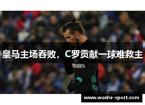 皇马主场吞败，C罗贡献一球难救主
